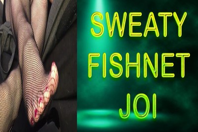 SWEATY FISHNET JOI
