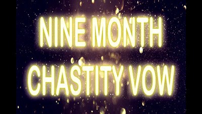 NINE MONTH CHASTITY VOW