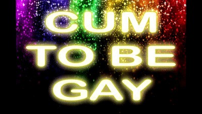 CUM TO BE GAY