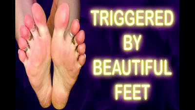 TRIGGERED BY BEAUTIFUL FEET