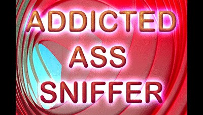 ADDICTED ASS SNIFFER