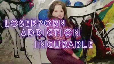 Loserporn Addiction - Incureable!