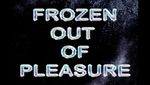 Frozen Out Of Pleasure