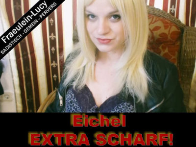 Eichel EXTRA SCHARF!