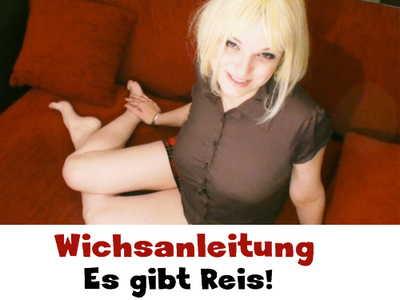 WICHSANLEITUNG: Es gibt Reis!